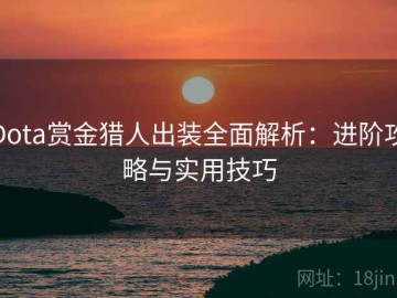 Dota赏金猎人出装全面解析：进阶攻略与实用技巧