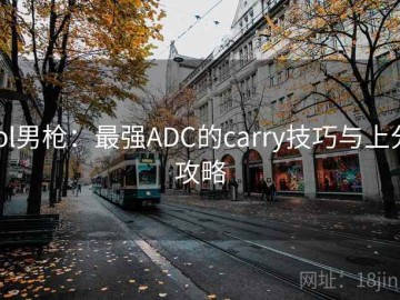 lol男枪：最强ADC的carry技巧与上分攻略