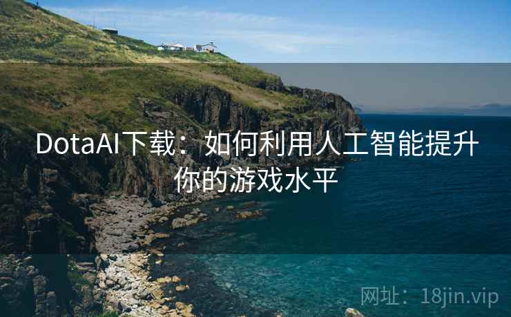 DotaAI下载：如何利用人工智能提升你的游戏水平